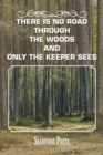 Image for There Is No Road Through the Woods and Only the Keeper Sees