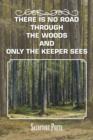 Image for There Is No Road Through the Woods and Only the Keeper Sees