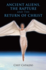 Image for Ancient Aliens, the Rapture and the Return of Christ