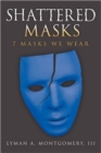 Image for Shattered Masks : 7 Masks We Wear