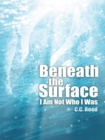 Image for Beneath the Surface: I Am Not Who I Was