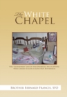 Image for White Chapel: The &amp;quot;Cloistered&amp;quot; Life of the Disabled, Sick &amp; Dying Who Chose to Live in Love Not Bitterness