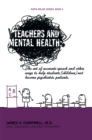 Image for Teachers and Mental Health: The Art of Accurate Speech and Other Ways to Help Students (Children) Not Become Psychiatric Patients.