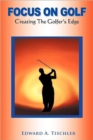 Image for Focus On Golf : Creating The Golfer&#39;s Edge