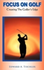 Image for Focus On Golf : Creating The Golfer&#39;s Edge