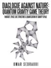 Image for Diaglogue Against Nature : Quantum Gravity Game Theory: Thought, Space Like Structure &amp; Quantization of Gravity Space