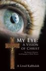 Image for My Eye: a Vision of Christ: The Gnostic Christian Autobiography of Mark Wonser