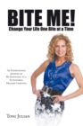 Image for Bite Me! Change Your Life One Bite at a Time: An Inspirational Journey of Re-Invention to a Sustainable, Healthy Lifestyle.