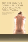 Image for Rise and Fall of High Fructose Corn Syrup and Fibromyalgia: Ending Fibromyalgia Without Drugs or Violence