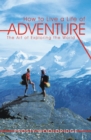 Image for How to Live a Life of Adventure: The Art of Exploring the World