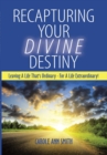 Image for Recapturing Your Divine Destiny: Leaving a Life That&#39;s Ordinary - for a Life Extraordinary!