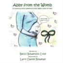 Image for Abby from the Womb : A Humorous Birth Adventure from Abby&#39;s Point of View.