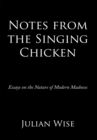 Image for Notes from the Singing Chicken: Essays on the Nature of Modern Madness