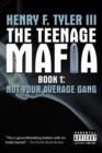 Image for THE Teenage Mafia : BOOK 1: Not Your Average Gang
