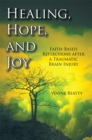 Image for Healing, Hope, and Joy: Faith-Based Reflections After a Traumatic Brain Injury