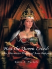 Image for Had the Queen Lived: An Alternative History of Anne Boleyn