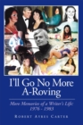Image for I&#39;Ll Go No More A-Roving: More Memories of a Writer&#39;S Life: 1976-1983