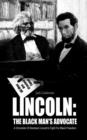 Image for Lincoln : THE BLACK MAN&#39;s ADVOCATE: A Chronicle Of Abraham Lincoln&#39;s Fight For Black Freedom