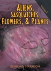 Image for Aliens, Sasquatches, Flowers, &amp; Plants: Volume I