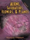 Image for Aliens, Sasquatches, Flowers, &amp; Plants