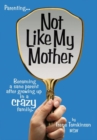Image for Not Like My Mother: Becoming a Sane Parent After Growing up in a Crazy Family