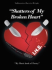 Image for &amp;quot;Shatters of My Broken Heart&amp;quote: &amp;quot;My Music Book of Poetry&amp;quot;