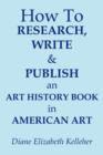 Image for How To Research, Write and Publish an Art History Book in American Art