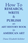 Image for How to Research, Write and Publish an Art History Book in American Art