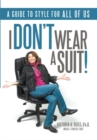 Image for I Don&#39;t Wear a Suit!: A Guide to Style for All of Us