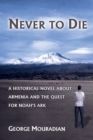 Image for Never to Die: A Historical Novel About Armenia and the Quest for Noah&#39;s Ark