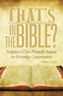Image for That&#39;s in the Bible?: Scripture&#39;s User-Friendly Impact on Everyday Conversation