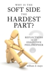 Image for Why Is the Soft Side the Hardest Part?: Reflections of an Executive Philosopher