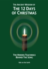 Image for The ancient wisdom of the 12 days of Christmas: the hidden teachings behind the song