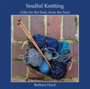 Image for Soulful Knitting: Gifts for the Soul, from the Soul