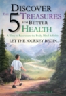Image for Discover the 5 Treasures for Better Health: A Tme to Rejuvenate the Body, Mind &amp; Spirit Let the Journey Begin...