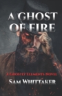 Image for A Ghost of Fire : A &quot;Ghostly Elements&quot; Novel