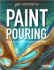 Image for Get Started in Paint Pouring : Easy Techniques, Awesome Ideas &amp; Inspiration for Absolute Beginners