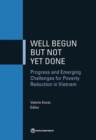 Image for Well begun but not yet done: progress and emerging challenges for poverty reduction in Vietnam