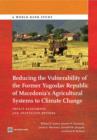 Image for Reducing the vulnerability of the former Yugoslav Republic of Macedonia&#39;s agricultural systems to climate change : impact assessment and adaptation options