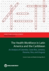 Image for The Health Workforce in Latin America and the Caribbean : An Analysis of Colombia, Costa Rica, Jamaica, Panama, Peru, and Uruguay