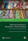 Image for Attracting investment in Bangladesh - sectoral analyses : thematic assessment, a diagnostic trade integration study
