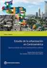 Image for Estudio de la Urbanizacion en Centroamerica : Oportunidades de una Centroamerica Urbana