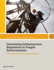 Image for Governing Infrastructure Regulators in Fragile Environments : Principles and Implementation Manual