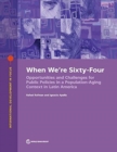 Image for When we&#39;re sixty-four  : opportunities and challenges for public policies in a population, aging context in Latin America