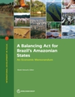 Image for A Balancing Act for Brazil&#39;s Amazonian States : An Economic Memorandum