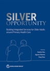 Image for Silver Opportunity : Building Integrated Services for Older Adults around Primary Health Care