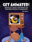 Image for Get Animated! Teaching 21st Century Early Readers and Young Adult Cartoons in Language Arts