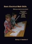 Image for Basic Electrical Math Skills: What You Need to Know about Whole Numbers, Fractions, Order of Operations, Algebra, Ohm&#39;s Law, Geometry, Trigonometry