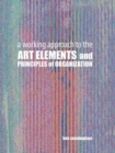 Image for A Working Approach to the Art Elements and Principles or Organization