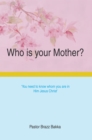 Image for Who Is Your Mother?: You Need to Know Whom You Are in Him Jesus Christ